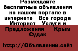 Размещайте бесплатные объявления на нашем портале в интернете - Все города Интернет » Услуги и Предложения   . Крым,Судак